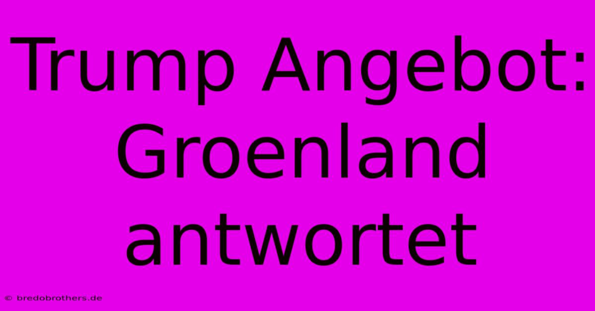 Trump Angebot: Groenland Antwortet