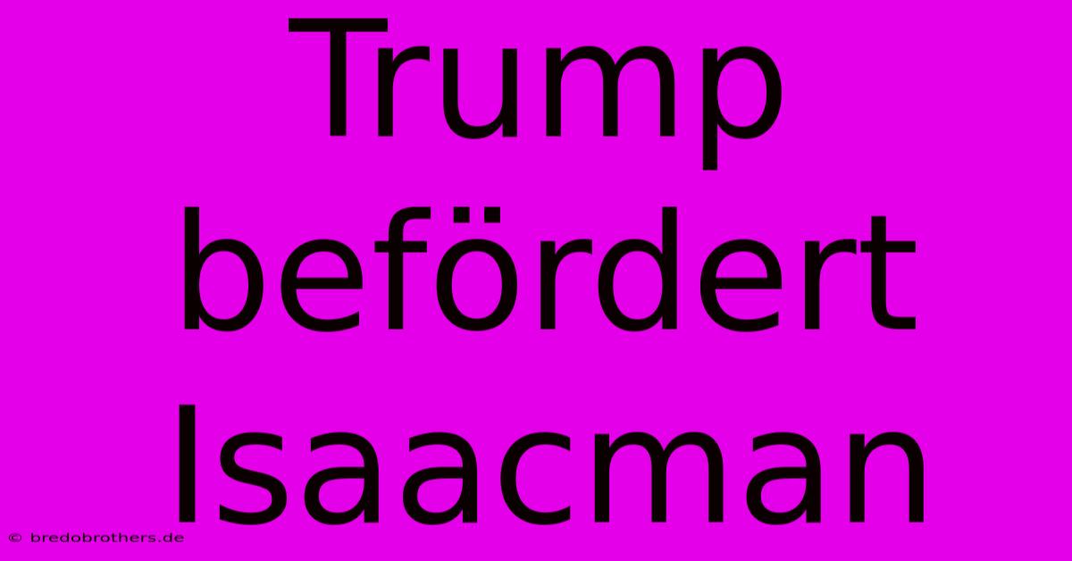 Trump Befördert Isaacman