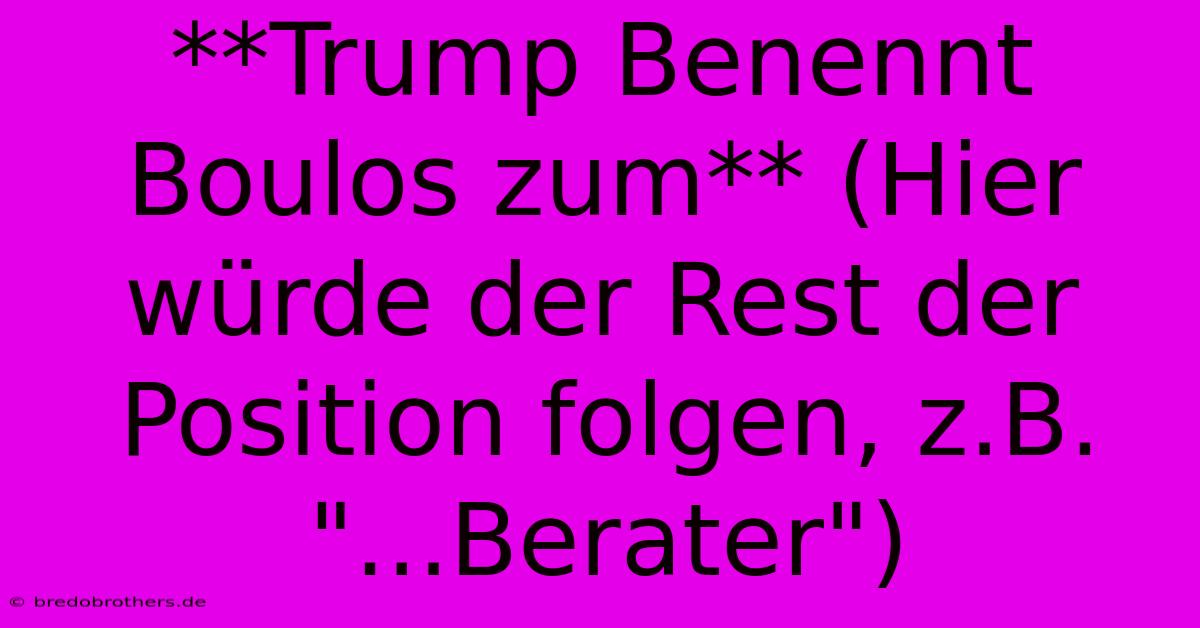 **Trump Benennt Boulos Zum** (Hier Würde Der Rest Der Position Folgen, Z.B.  