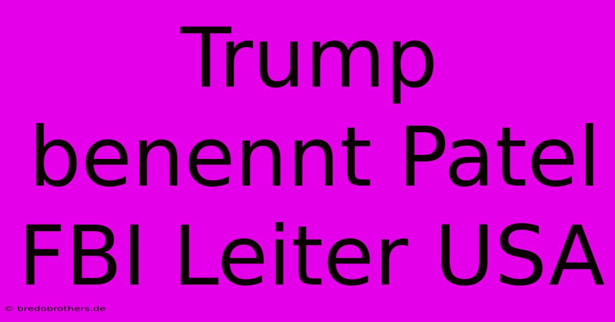 Trump Benennt Patel FBI Leiter USA