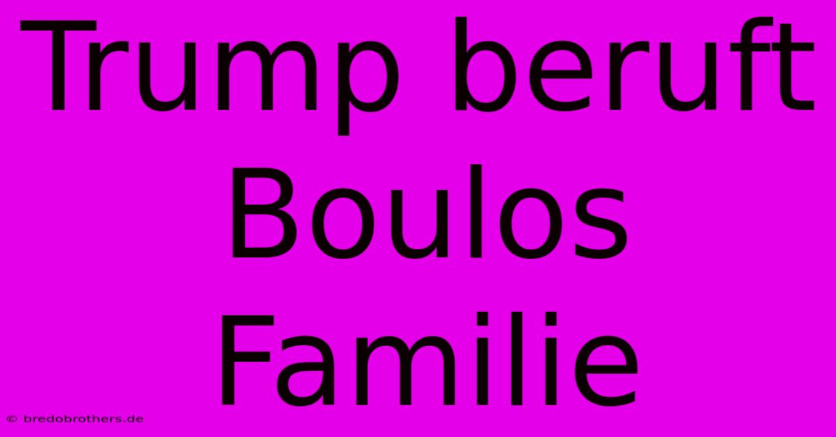 Trump Beruft Boulos Familie