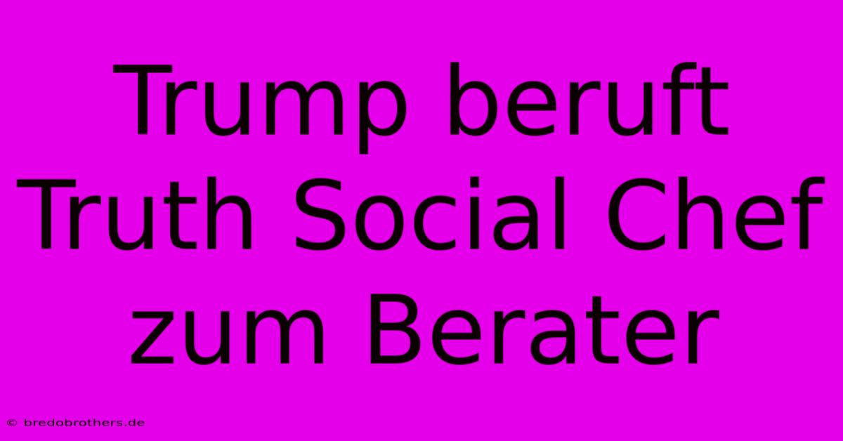 Trump Beruft Truth Social Chef Zum Berater