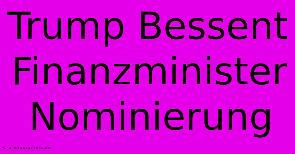 Trump Bessent Finanzminister Nominierung