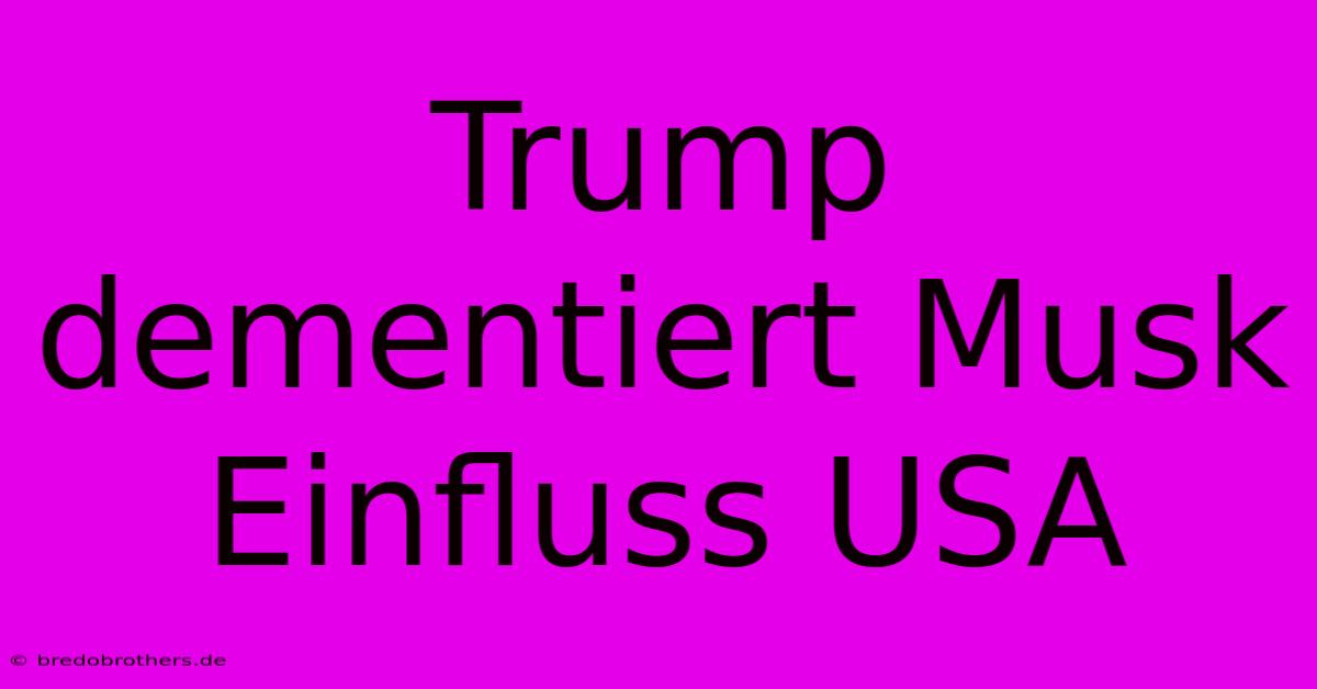 Trump Dementiert Musk Einfluss USA