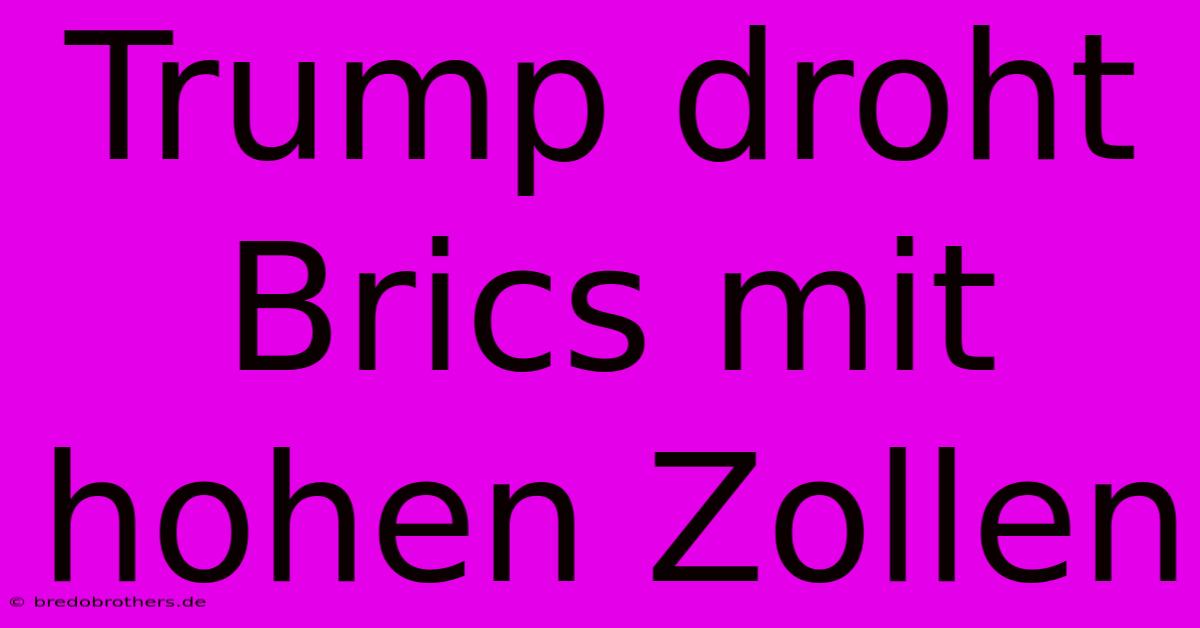 Trump Droht Brics Mit Hohen Zollen