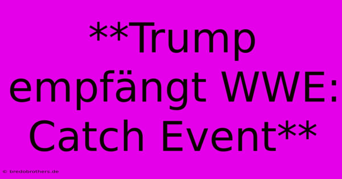 **Trump Empfängt WWE: Catch Event**