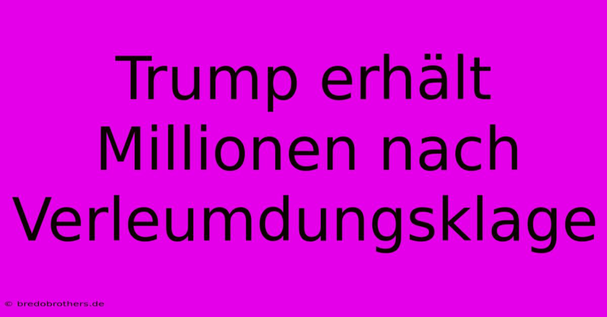 Trump Erhält Millionen Nach Verleumdungsklage