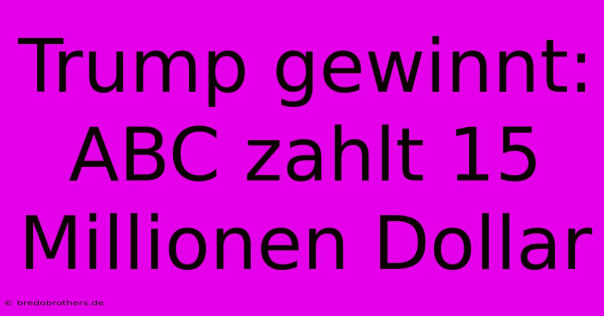 Trump Gewinnt: ABC Zahlt 15 Millionen Dollar