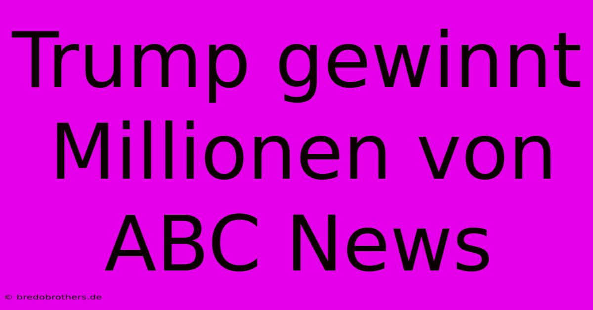 Trump Gewinnt Millionen Von ABC News