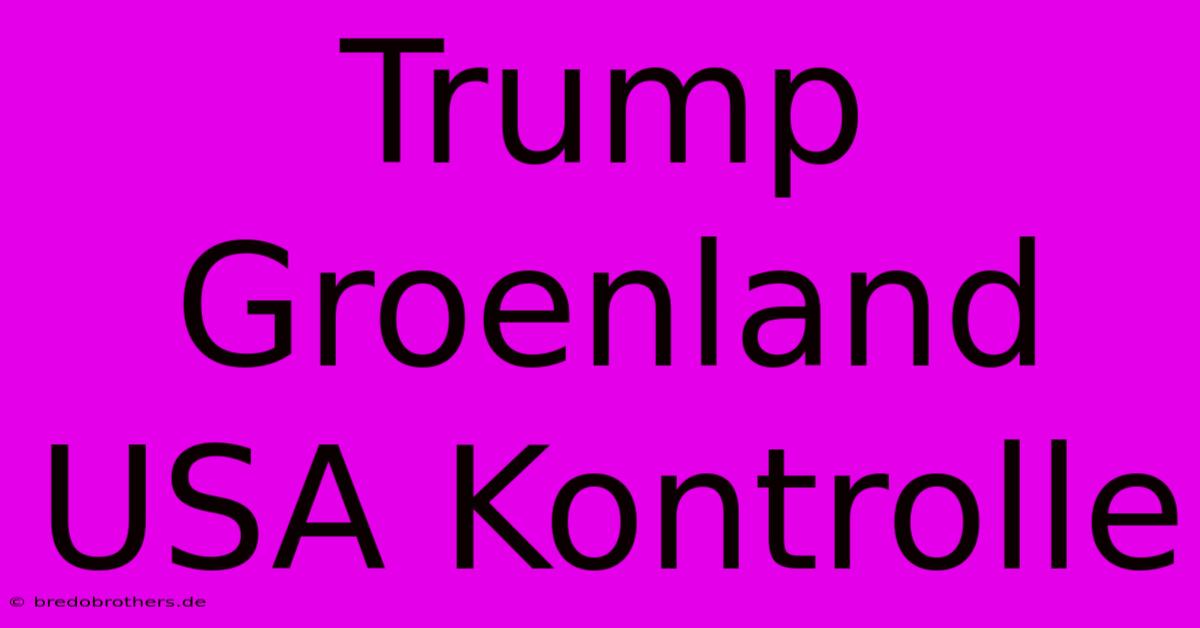 Trump Groenland USA Kontrolle