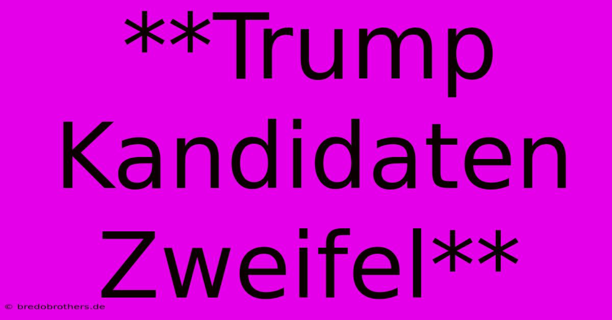 **Trump Kandidaten Zweifel**