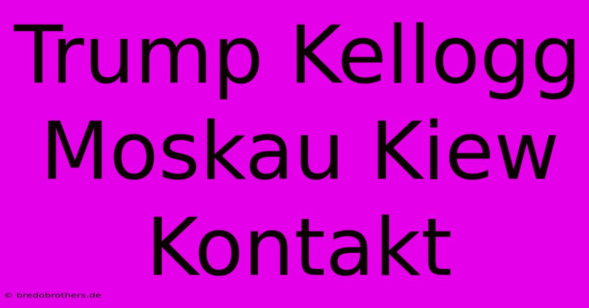 Trump Kellogg Moskau Kiew Kontakt