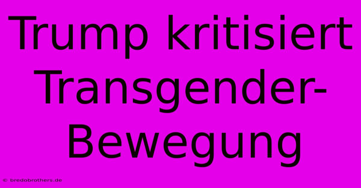 Trump Kritisiert Transgender-Bewegung