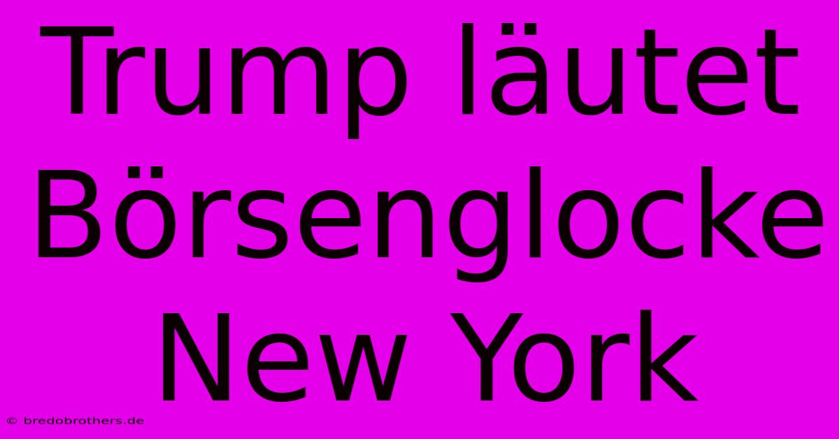 Trump Läutet Börsenglocke New York