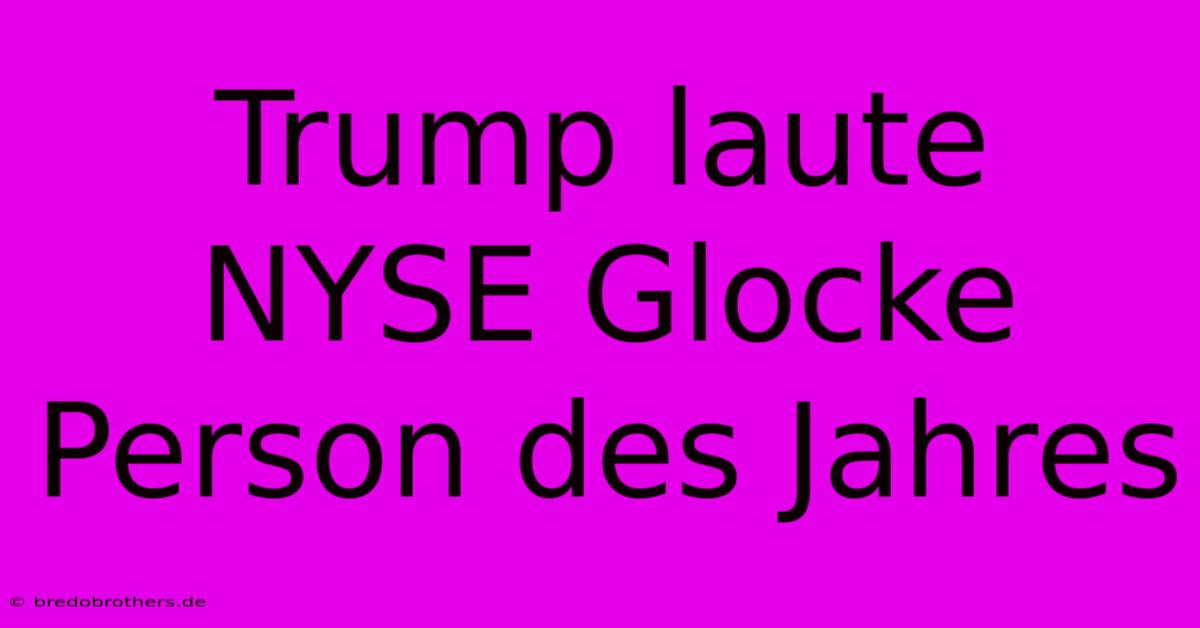 Trump Laute NYSE Glocke Person Des Jahres