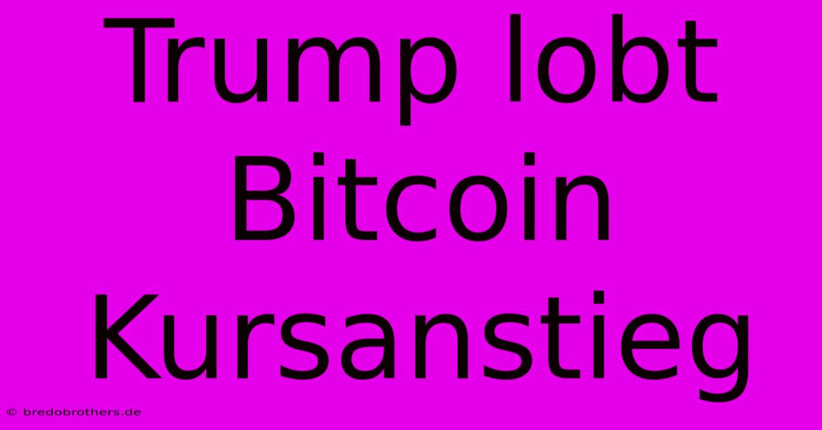 Trump Lobt Bitcoin Kursanstieg