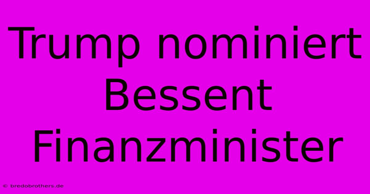 Trump Nominiert Bessent Finanzminister