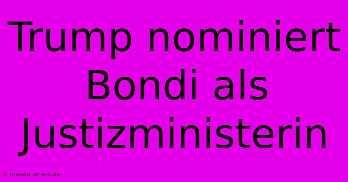 Trump Nominiert Bondi Als Justizministerin