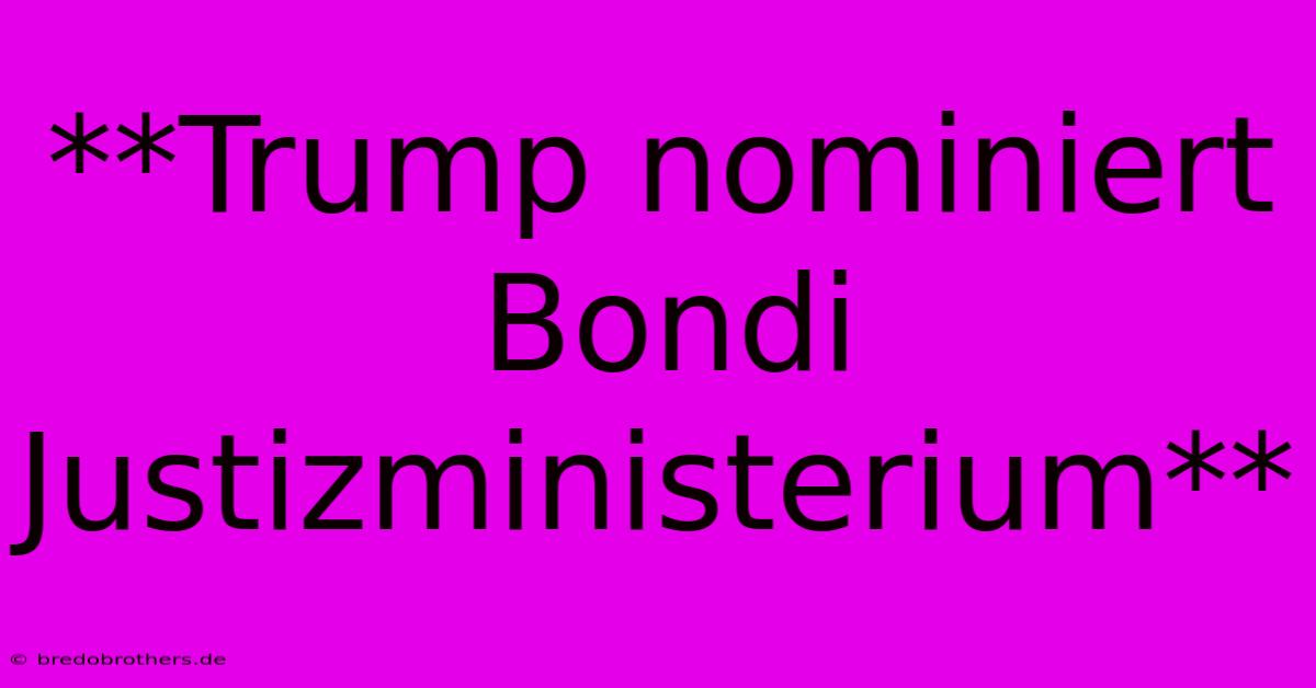 **Trump Nominiert Bondi Justizministerium**