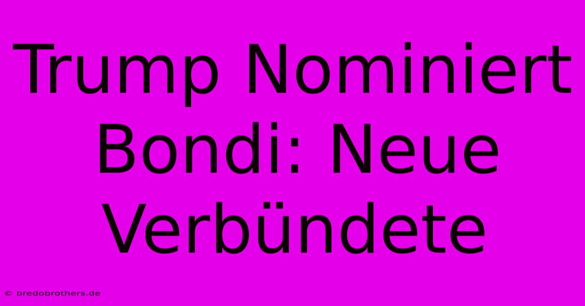 Trump Nominiert Bondi: Neue Verbündete