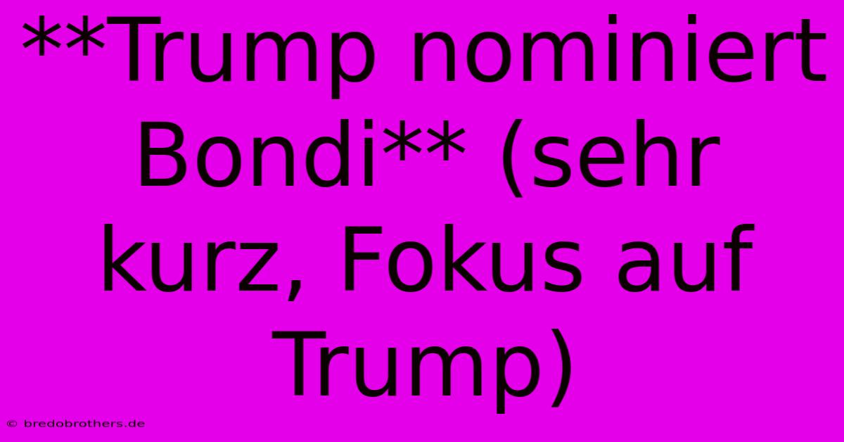 **Trump Nominiert Bondi** (sehr Kurz, Fokus Auf Trump)