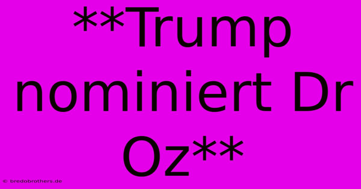 **Trump Nominiert Dr Oz**