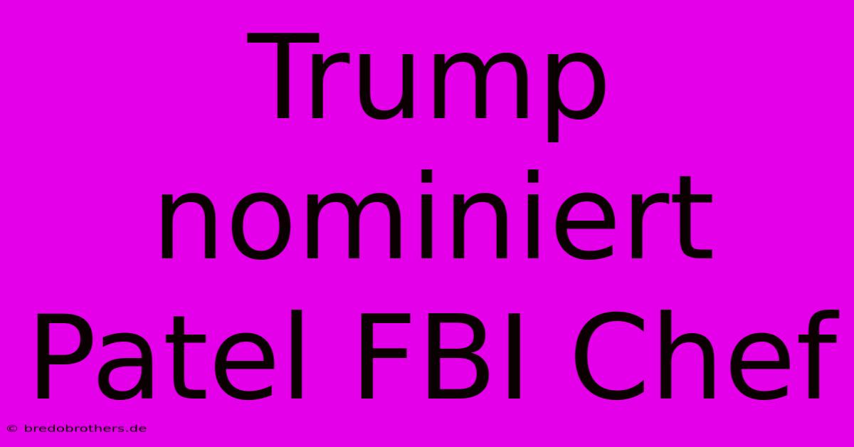 Trump Nominiert Patel FBI Chef