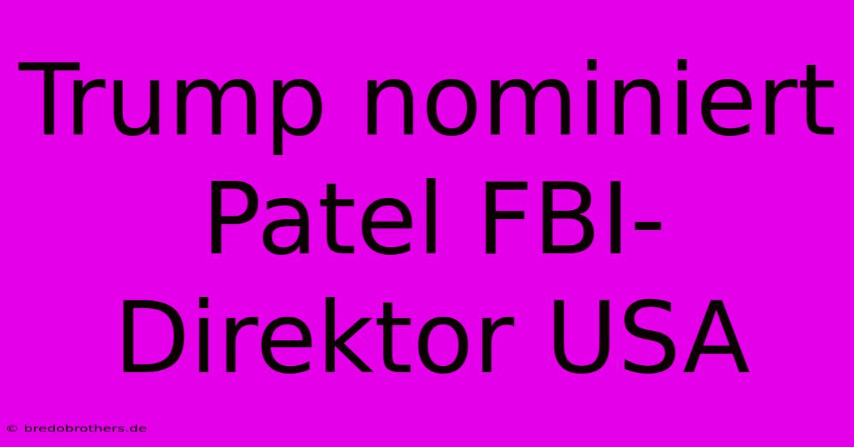 Trump Nominiert Patel FBI-Direktor USA