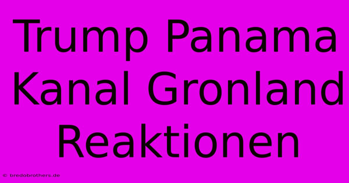 Trump Panama Kanal Gronland Reaktionen