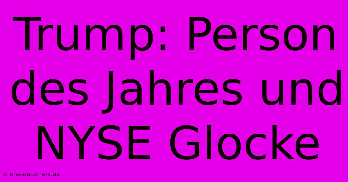 Trump: Person Des Jahres Und NYSE Glocke