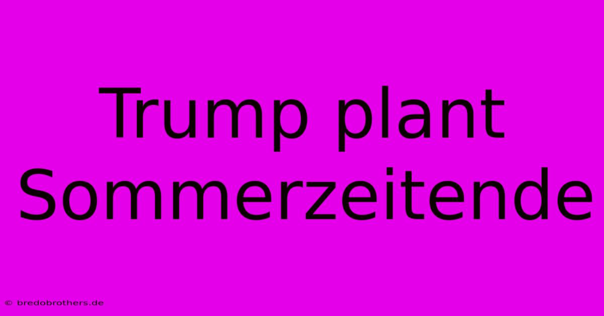 Trump Plant Sommerzeitende