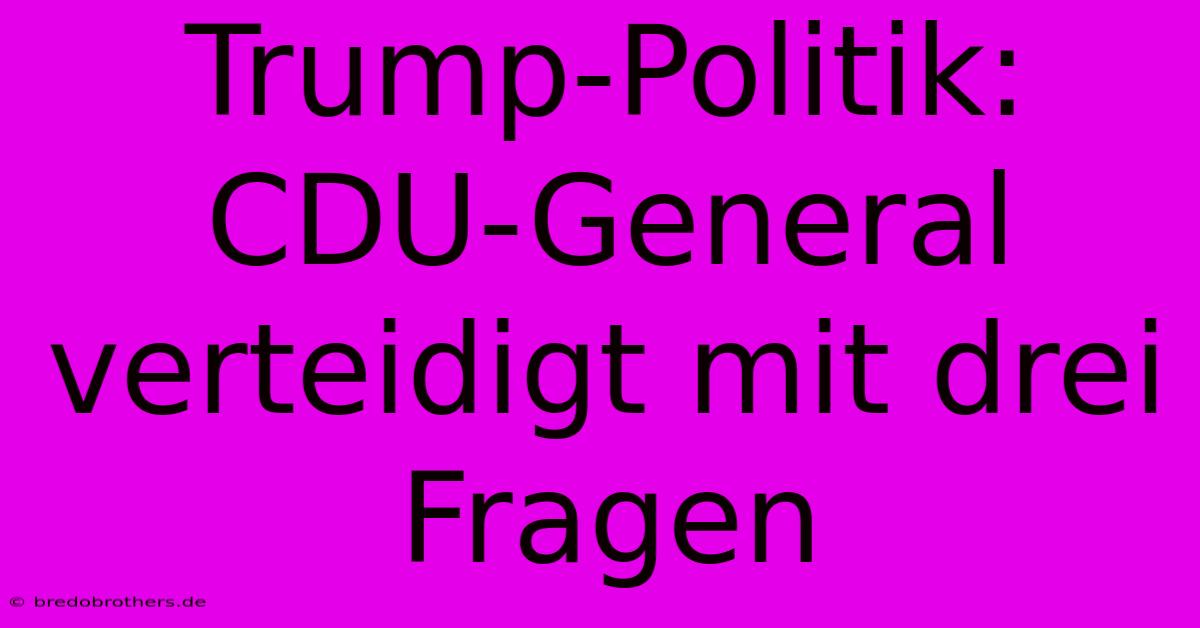 Trump-Politik: CDU-General Verteidigt Mit Drei Fragen