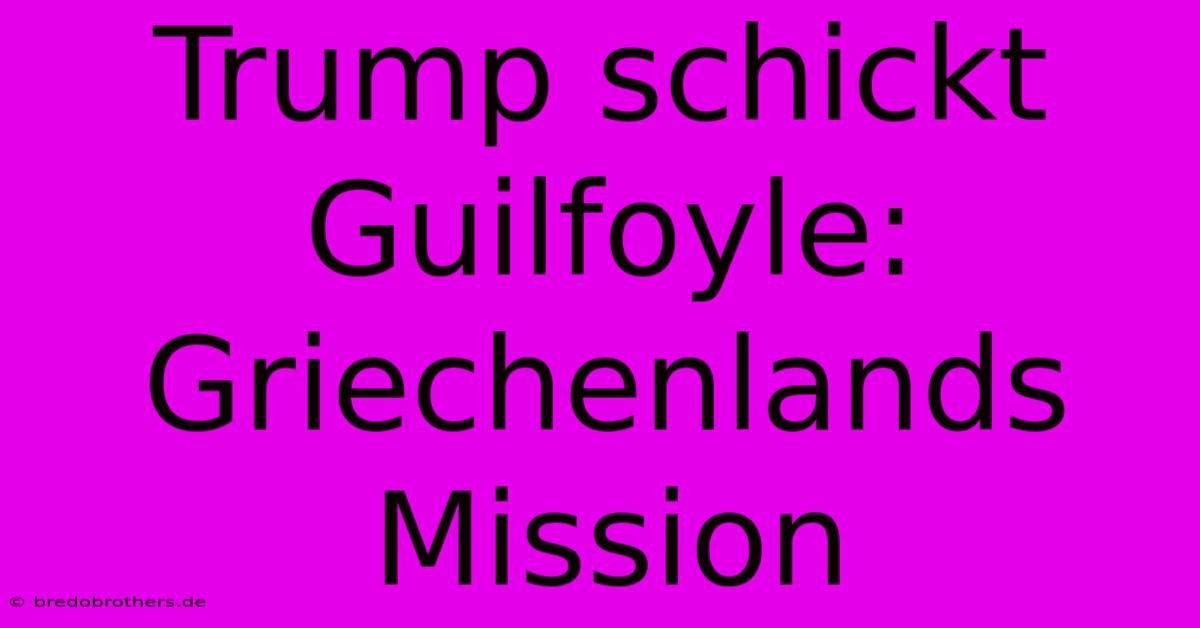 Trump Schickt Guilfoyle: Griechenlands Mission