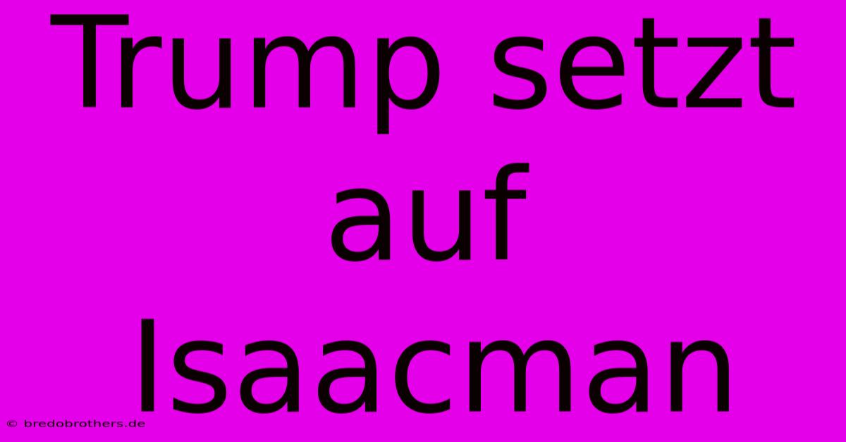 Trump Setzt Auf Isaacman