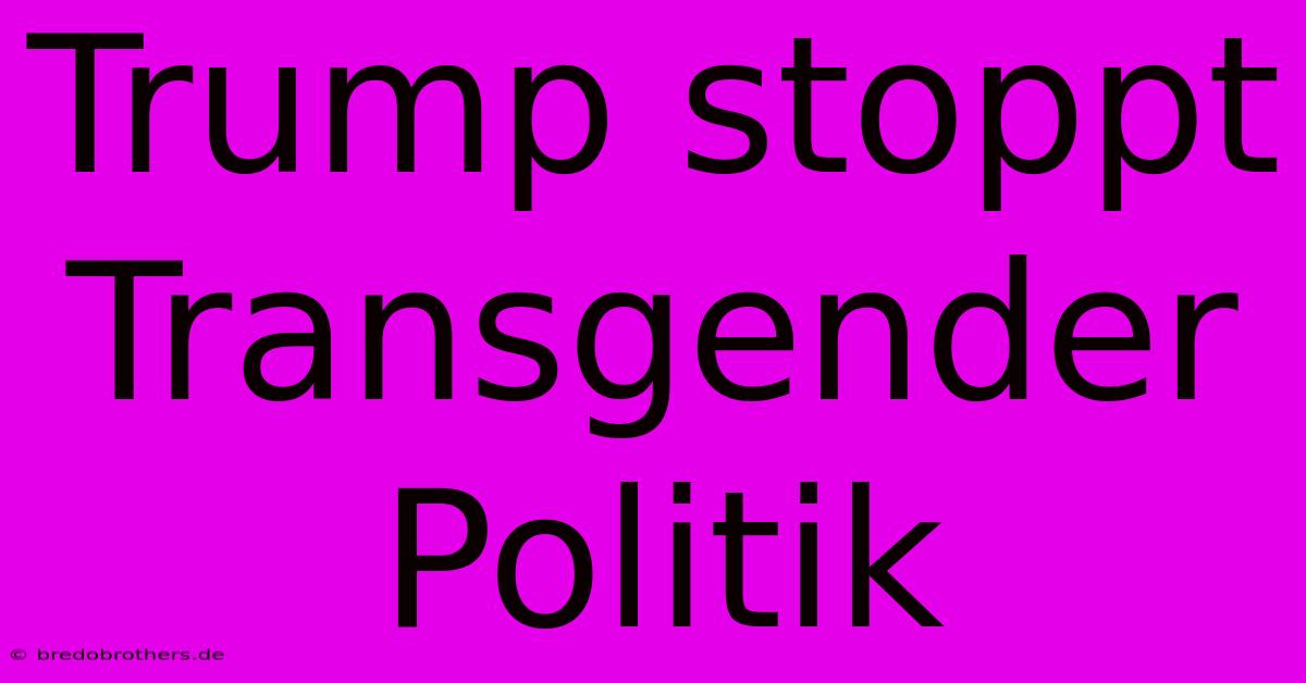 Trump Stoppt Transgender Politik