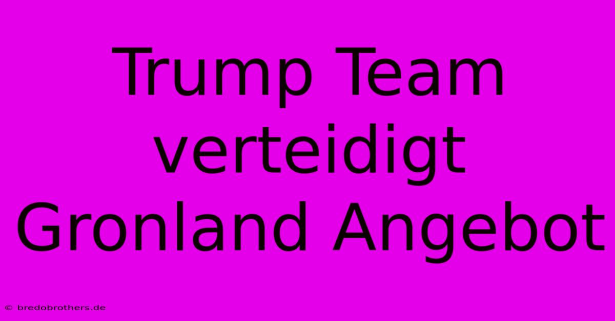 Trump Team Verteidigt Gronland Angebot