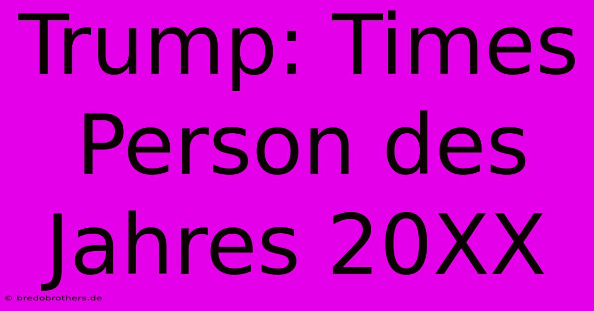 Trump: Times Person Des Jahres 20XX