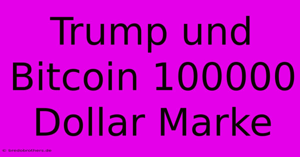 Trump Und Bitcoin 100000 Dollar Marke