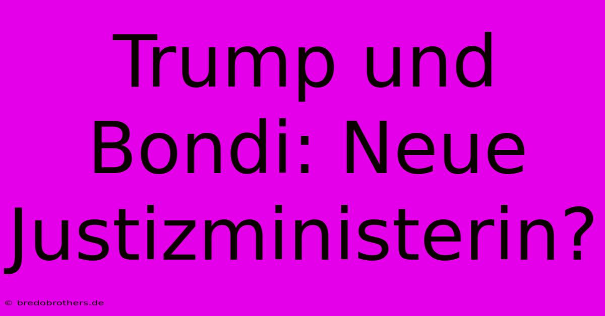 Trump Und Bondi: Neue Justizministerin?