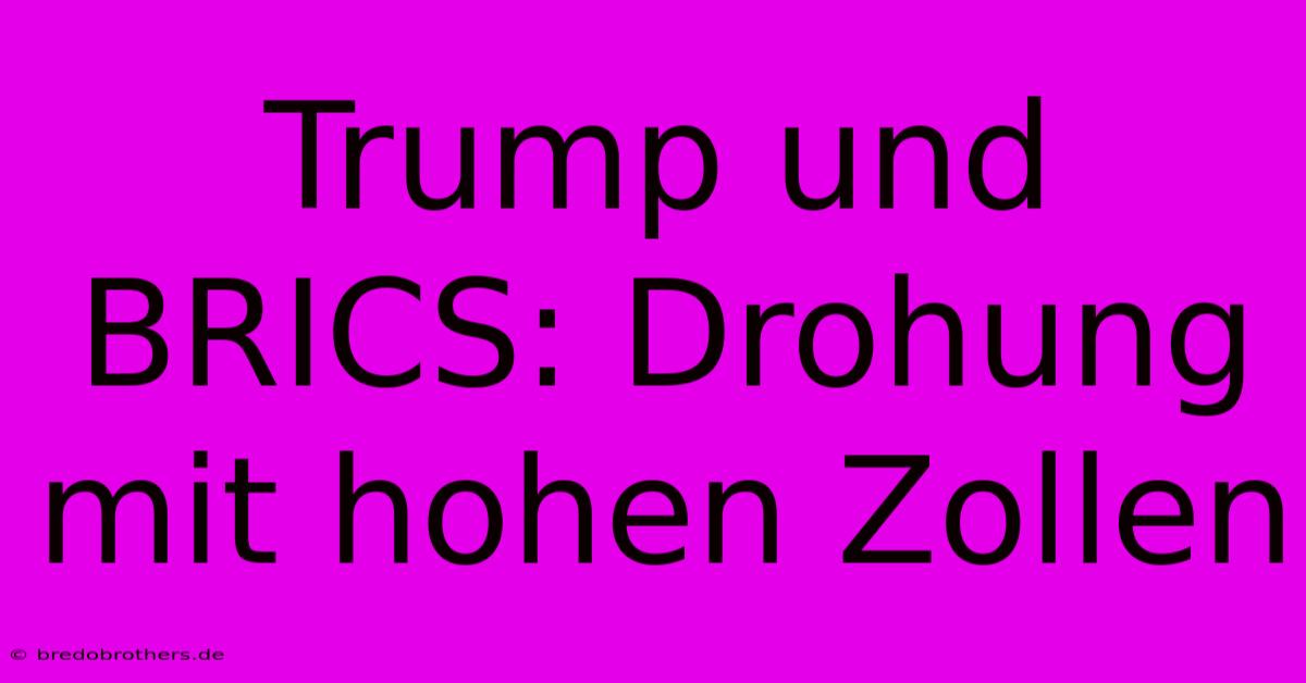 Trump Und BRICS: Drohung Mit Hohen Zollen