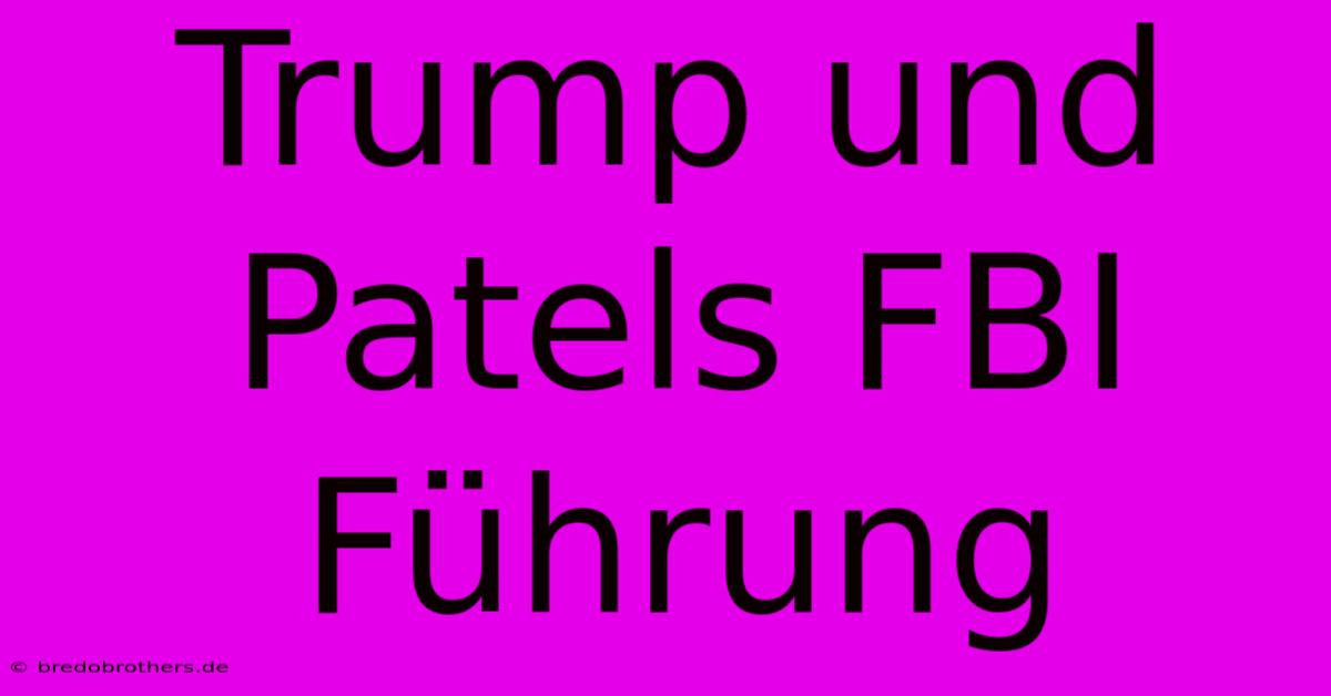 Trump Und Patels FBI Führung