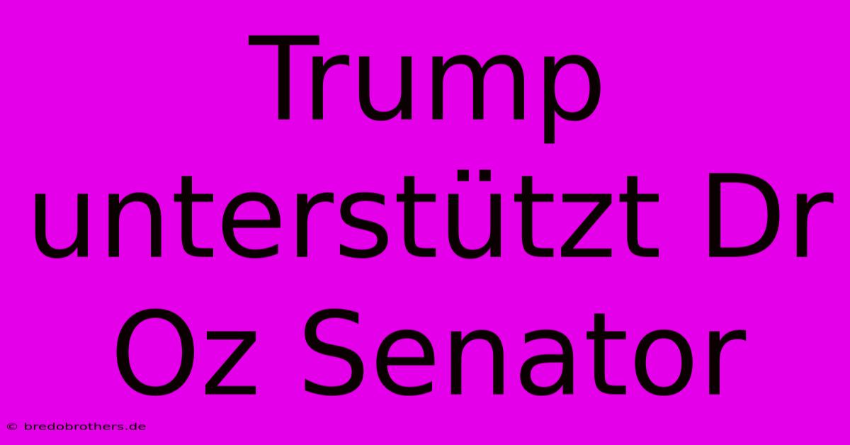 Trump Unterstützt Dr Oz Senator