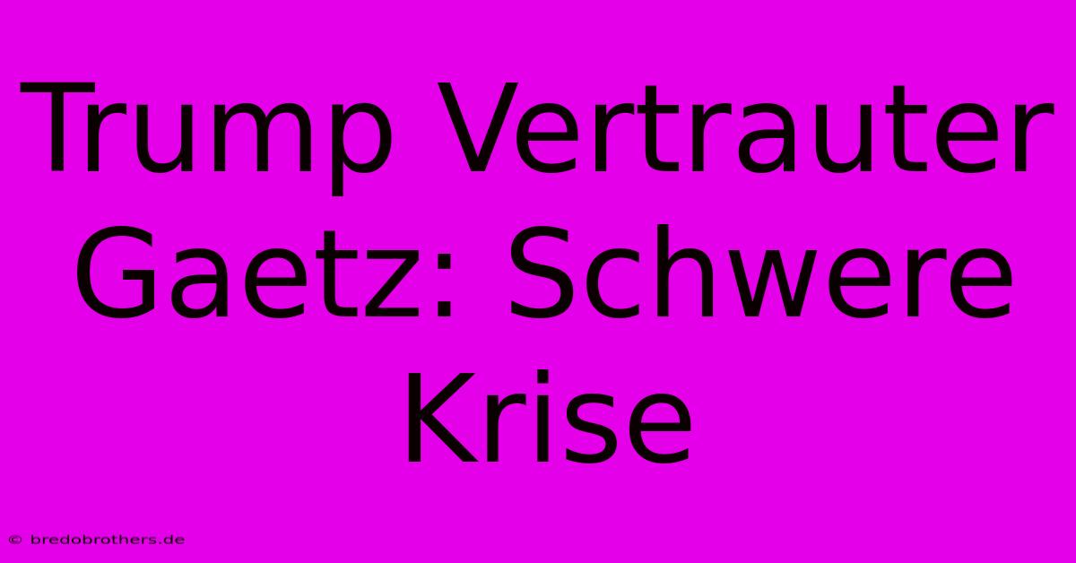 Trump Vertrauter Gaetz: Schwere Krise