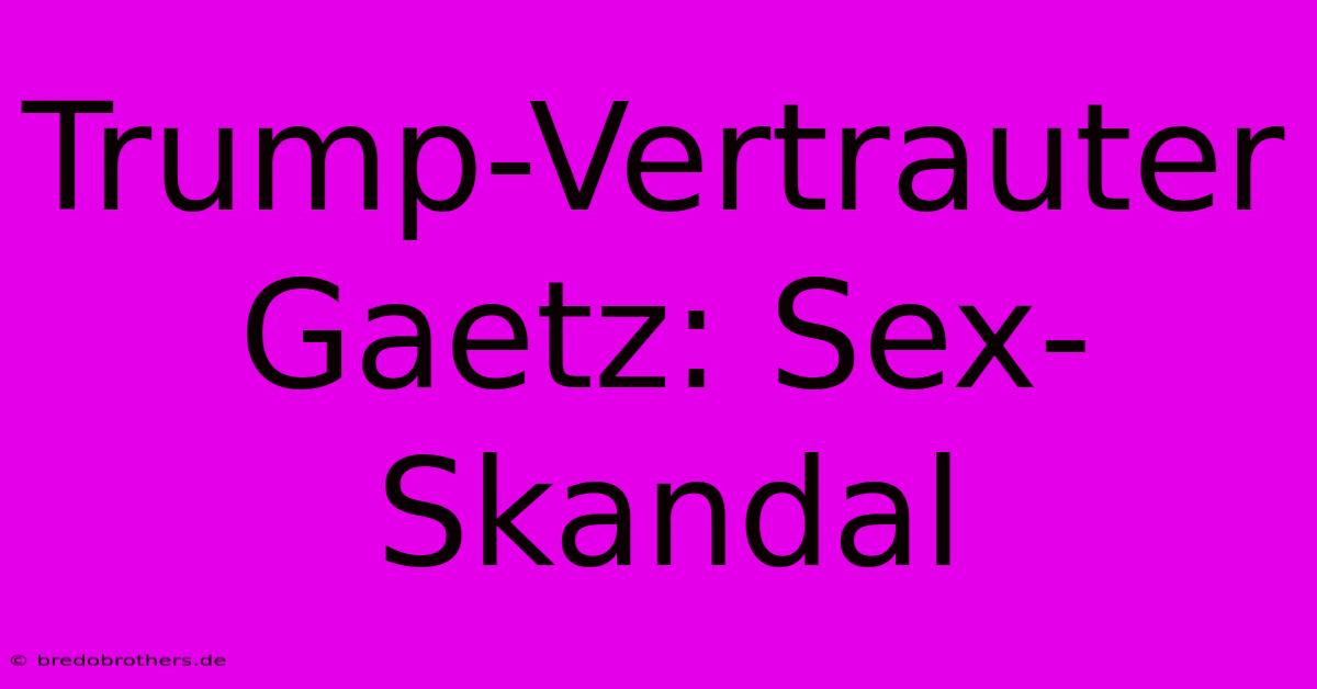 Trump-Vertrauter Gaetz: Sex-Skandal