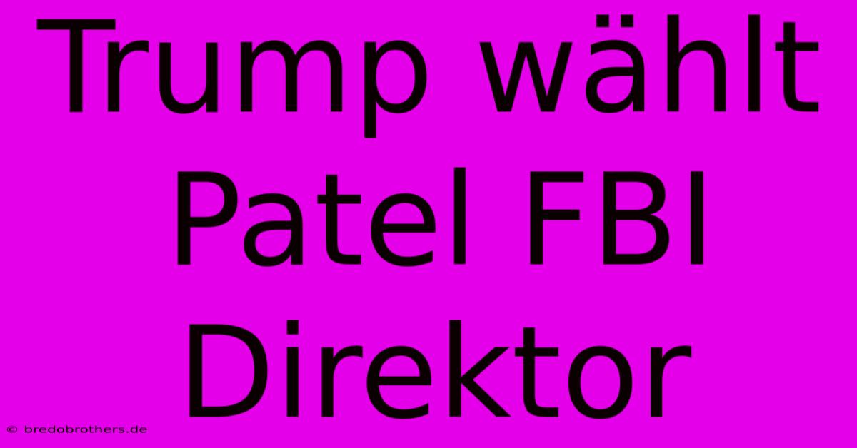 Trump Wählt Patel FBI Direktor