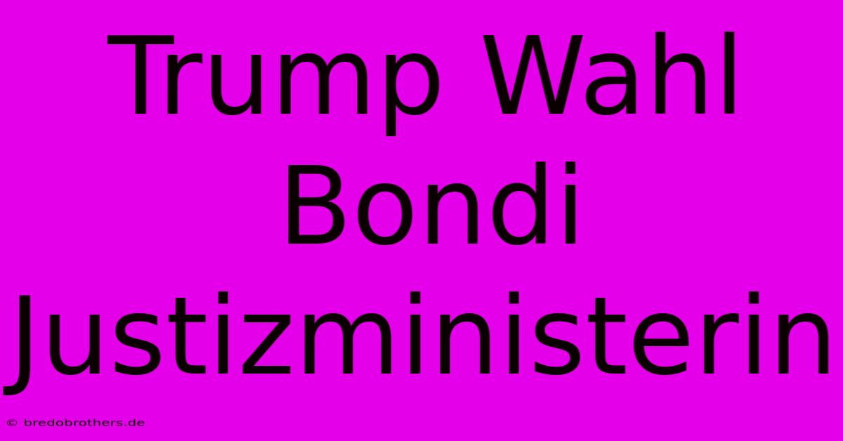 Trump Wahl Bondi Justizministerin