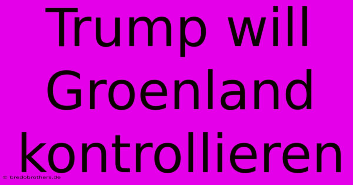 Trump Will Groenland Kontrollieren