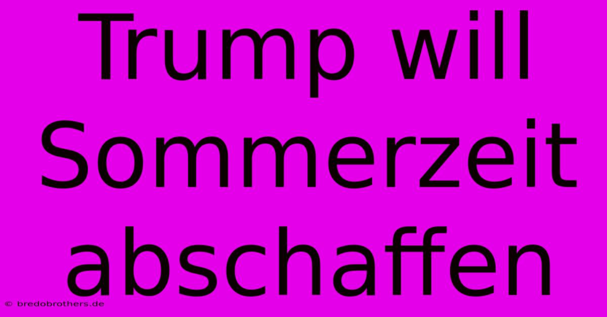 Trump Will Sommerzeit Abschaffen