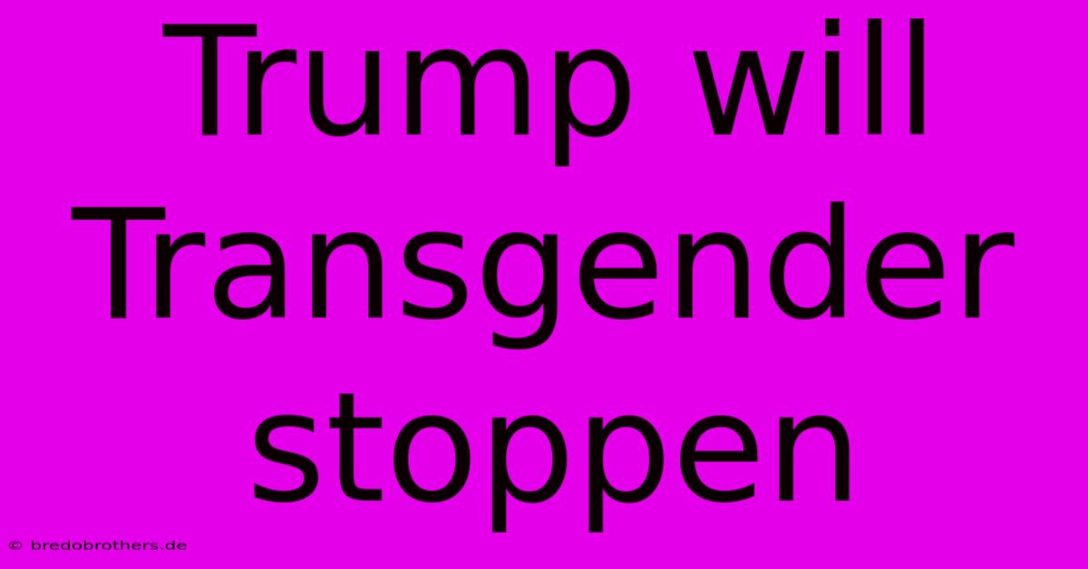 Trump Will Transgender Stoppen