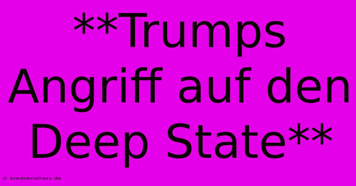 **Trumps Angriff Auf Den Deep State**